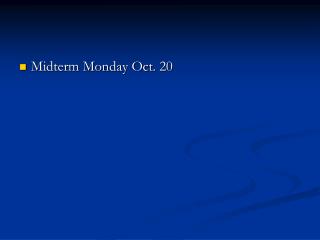 Midterm Monday Oct . 20