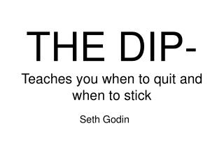 THE DIP- Teaches you when to quit and when to stick