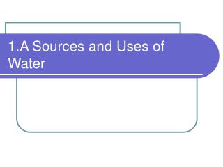 1.A Sources and Uses of Water