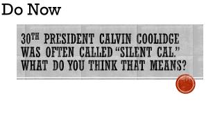 30 th President Calvin Coolidge was often called “Silent Cal.” What do you think that means?