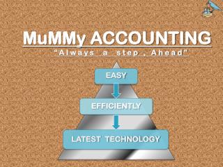 MuMMy ACCOUNTING “Always a step , Ahead”