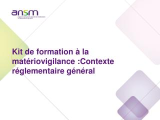 Kit de formation à la matériovigilance :Contexte réglementaire général