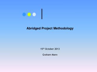 Abridged Project Methodology 15 th October 2013 Graham Mann