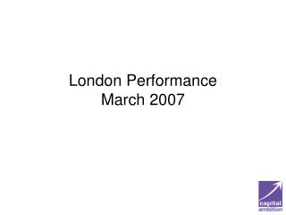 London Performance March 2007