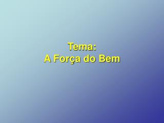 Tema: A Força do Bem