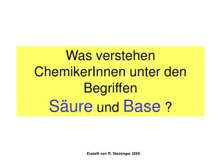 Was verstehen ChemikerInnen unter den Begriffen Säure und Base ?