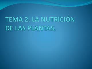 TEMA 2. LA NUTRICIÓN DE LAS PLANTAS.