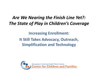 Are We Nearing the Finish Line Yet?: The State of Play in Children ’ s Coverage