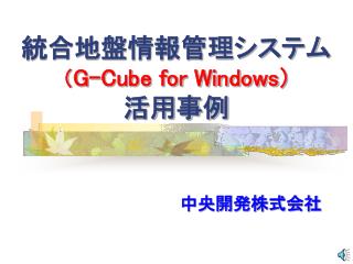 統合地盤情報管理システム （ G-Cube for Windows ） 活用事例