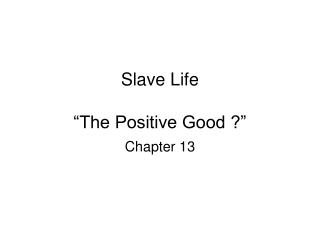 Slave Life “The Positive Good ?”