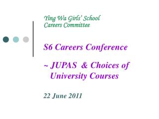 Ying Wa Girls’ School Careers Committee S6 Careers Conference ~ JUPAS &amp; Choices of