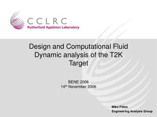 Design and Computational Fluid Dynamic analysis of the T2K Target BENE 2006 14 th November 2006