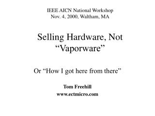 IEEE AICN National Workshop Nov. 4, 2000, Waltham, MA Selling Hardware, Not “Vaporware”