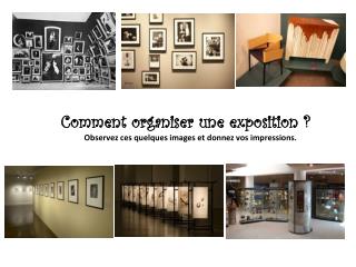Comment organiser une exposition ? Observez ces quelques images et donnez vos impressions.