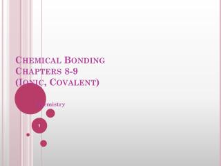 Chemical Bonding Chapters 8-9 (Ionic, Covalent)