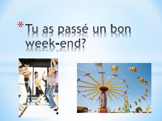 Tu as passé un bon week-end?