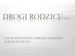 DROGI RODZICU…