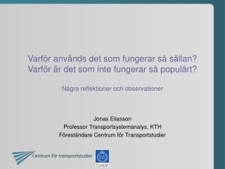 Jonas Eliasson Professor Transportsystemanalys, KTH Föreståndare Centrum för Transportstudier