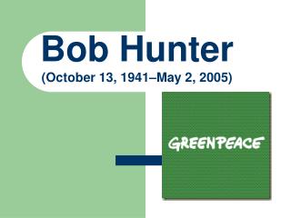 Bob Hunter ( October 13, 1941–May 2, 2005)