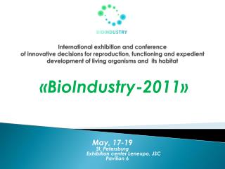 « BioIndustry -2011» May, 17-19 St. Petersburg Exhibition center Lenexpo, JSC Pavilion 6