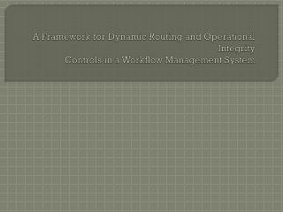 A Framework for Dynamic Routing and Operational Integrity Controls in a Workflow Management System