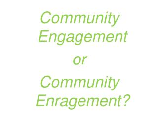 Community E ngagement or Community E nragement?