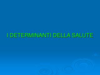 I DETERMINANTI DELLA SALUTE