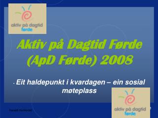 Aktiv på Dagtid Førde (ApD Førde) 2008 - Eit haldepunkt i kvardagen – ein sosial møteplass