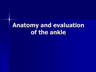 Anatomy and evaluation of the ankle