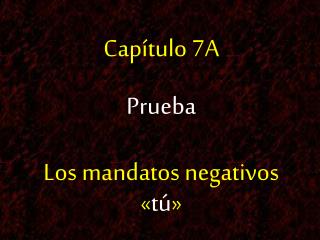 Capítulo 7A Prueba Los mandatos negativos « tú »
