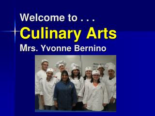 Welcome to . . . Culinary Arts M rs. Yvonne Bernino