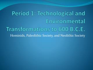 Period 1: Technological and Environmental Transformations to 600 B.C.E.