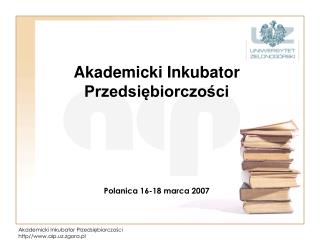 Akademicki Inkubator Przedsiębiorczości Polanica 16-18 marca 2007