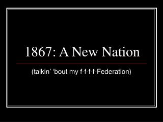 1867: A New Nation