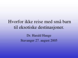 Hvorfor ikke reise med små barn til eksotiske destinasjoner.