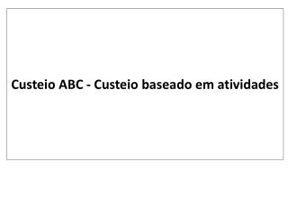 Custeio ABC - Custeio baseado em atividades