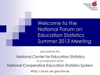 Welcome to the National Forum on Education Statistics Summer 2013 Meeting