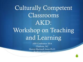 Culturally Competent Classrooms AKD: Workshop on Teaching and Learning