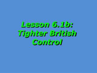 Lesson 6.1b: Tighter British Control