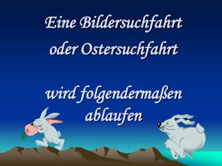 Eine Bildersuchfahrt oder Ostersuchfahrt wird folgendermaßen ablaufen