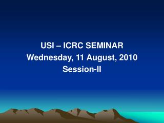 USI – ICRC SEMINAR Wednesday, 11 August, 2010 Session-II