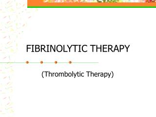 FIBRINOLYTIC THERAPY