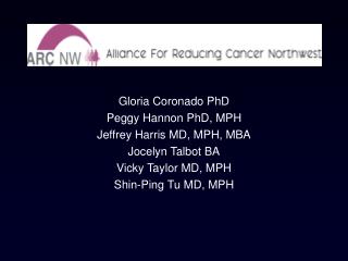 Gloria Coronado PhD Peggy Hannon PhD, MPH Jeffrey Harris MD, MPH, MBA Jocelyn Talbot BA