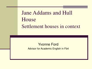 Jane Addams and Hull House Settlement houses in context