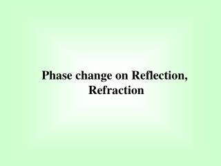 Phase change on Reflection, Refraction