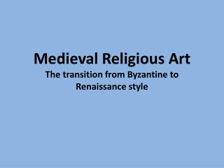 Medieval Religious Art The transition from Byzantine to Renaissance style