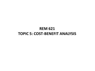 REM 621 TOPIC 5: COST-BENEFIT ANALYSIS