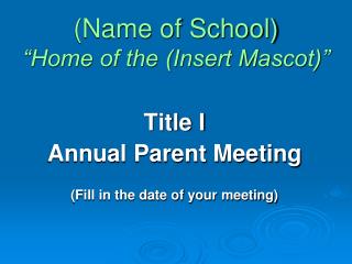 (Name of School) “Home of the (Insert Mascot)”