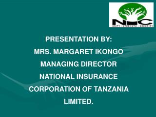 PRESENTATION BY: MRS. MARGARET IKONGO MANAGING DIRECTOR NATIONAL INSURANCE