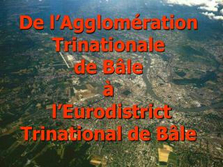 De l’Agglomération Trinationale de Bâle à l’Eurodistrict Trinational de Bâle